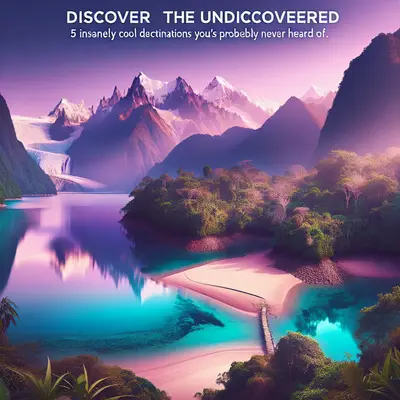 Discover the Undiscovered: 5 Insanely Cool Destinations You've Probably Never Heard Of
